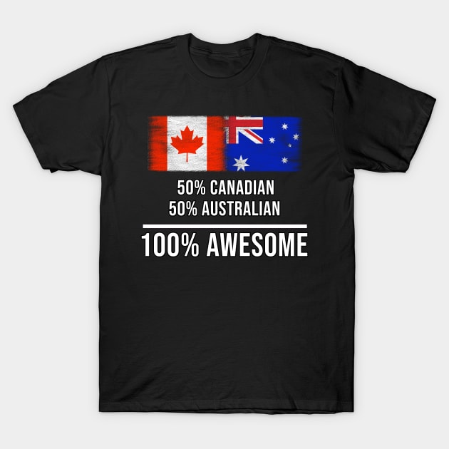 50% Canadian 50% Australian 100% Awesome - Gift for Australian Heritage From Australia T-Shirt by Country Flags